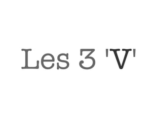 Les 3 'V'
 