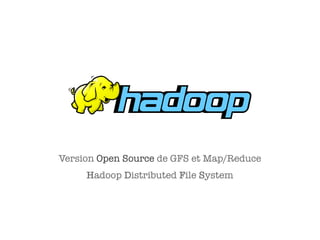 Version Open Source de GFS et Map/Reduce
     Hadoop Distributed File System
 