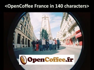 &lt;OpenCoffee France in 140 characters&gt; 