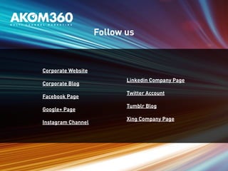 Corporate Website 
Corporate Blog 
Facebook Page 
Google+ Page 
Instagram Channel 
Follow us 
Linkedin Company Page 
Twitter Account 
Tumblr Blog 
Xing Company Page 
 