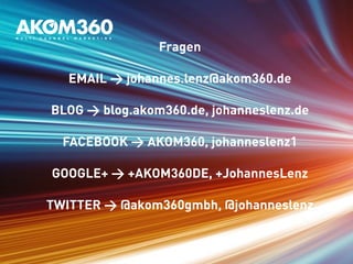 Fragen 
EMAIL > johannes.lenz@akom360.de 
BLOG > blog.akom360.de, johanneslenz.de 
FACEBOOK > AKOM360, johanneslenz1 
GOOGLE+ > +AKOM360DE, +JohannesLenz 
TWITTER > @akom360gmbh, @johanneslenz 
