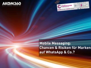 Mobile Messaging: 
Chancen & Risiken für Marken 
auf WhatsApp & Co.? 
 