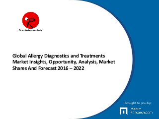 Global Allergy Diagnostics and Treatments
Market Insights, Opportunity, Analysis, Market
Shares And Forecast 2016 – 2022
Brought to you by:
 