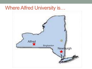 Where Alfred University is…
Binghamton
Alfred
Newburgh
 