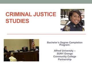 CRIMINAL JUSTICE
STUDIES
Bachelor’s Degree Completion
Program:
Alfred University –
SUNY Orange
Community College
Partnership
 