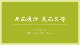 死而復活 失而又得
路加福音第15章
OCCEC / Feb 12 2017 / Ben Lin
 