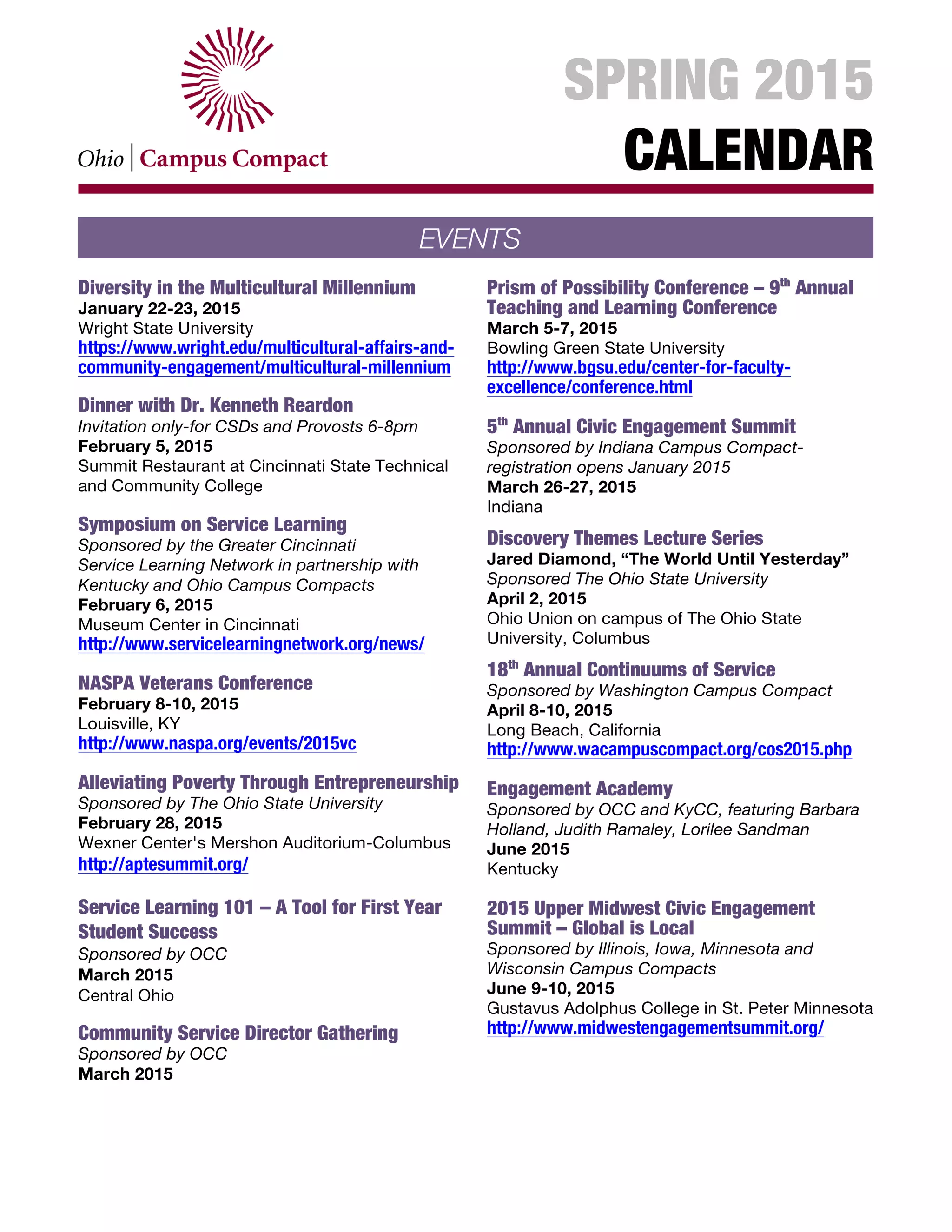 End of Semester Events
Spring 2015
Free Space Spring Regionals
Community Service Director Gatherings
Sponsored by OCC
SW – April 23 at Wittenberg University
NE - April 24 at The University of Akron
NW – April 27 at Owens Community College
http://www.ohiocampuscompact.org/events/
Ping and Hoch Award Ceremonies
TBA
More great events coming soon! Visit our
online calendar at
http://www.ohiocampuscompact.org/events/calendar-
of-events/ for additional events.
Service Learning Course Development
Institute
Sponsored by OCC
May 29, 2015 (tentative)
The Ohio State University Newark Campus
http://www.ohiocampuscompact.org/events/
2015 Upper Midwest Civic Engagement
Summit – Global is Local
Sponsored by Illinois, Iowa, Minnesota and
Wisconsin Campus Compacts
June 9-10, 2015
Gustavus Adolphus College in St. Peter Minnesota
http://www.midwestengagementsummit.org/
EVENTS