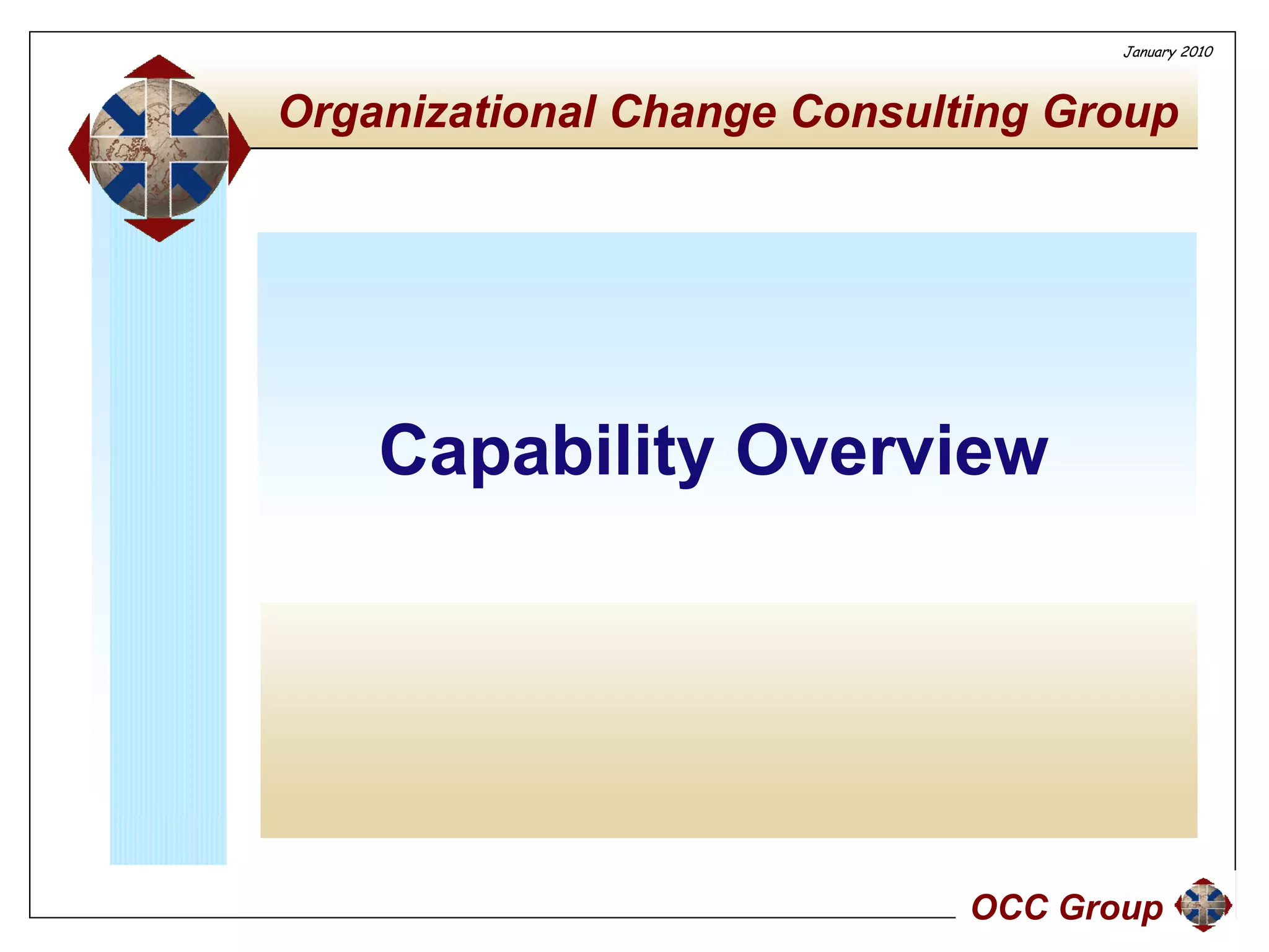 January 2010



Organizational Change Consulting Group
  g                g           g     p




    Capability Overview




                             OCC Group
 