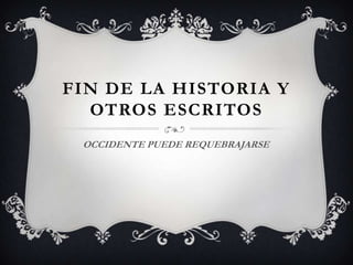 FIN DE LA HISTORIA Y
OTROS ESCRITOS
OCCIDENTE PUEDE REQUEBRAJARSE
 