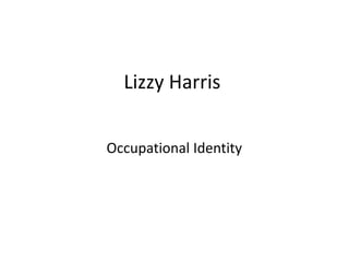 Lizzy Harris
Occupational Identity
 