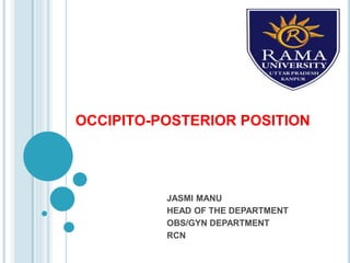 OCCIPITO-POSTERIOR POSITION
JASMI MANU
HEAD OF THE DEPARTMENT
OBS/GYN DEPARTMENT
RCN
 