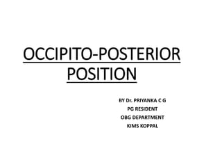 OCCIPITO-POSTERIOR
POSITION
BY Dr. PRIYANKA C G
PG RESIDENT
OBG DEPARTMENT
KIMS KOPPAL
 