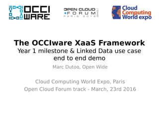 The OCCIware XaaS Framework
Year 1 milestone & Linked Data use case
end to end demo
Marc Dutoo, Open Wide
Cloud Computing World Expo, Paris
Open Cloud Forum track - March, 23rd 2016
 