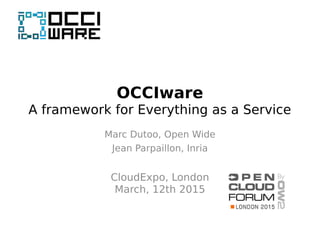 OCCIware
A framework for Everything as a Service
Marc Dutoo, Open Wide
Jean Parpaillon, Inria
CloudExpo, London
March, 12th 2015
 