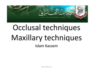 Occlusal techniques
Maxillary techniques
      Islam Kassem



         ikassem@dr.com
 