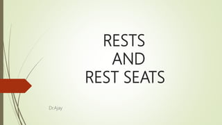 RESTS
AND
REST SEATS
Dr.Ajay
 
