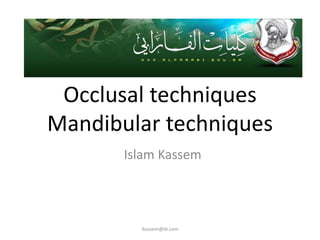 Occlusal techniques
Mandibular techniques
       Islam Kassem




         ikassem@dr.com
 