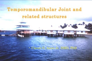 Temporomandibular Joint and
     related structures




       • Claver O. Acero Jr. DMD, PhD
 