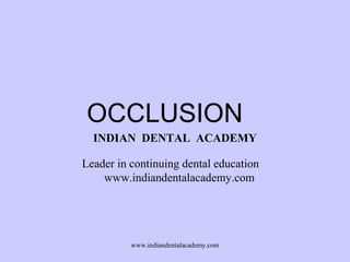 OCCLUSION
INDIAN DENTAL ACADEMY
Leader in continuing dental education
www.indiandentalacademy.com
www.indiandentalacademy.com
 