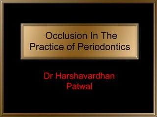 Occlusion In The
Practice of Periodontics
Dr Harshavardhan
Patwal
 