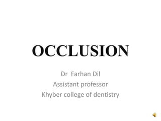 OCCLUSION
Dr Farhan Dil
Assistant professor
Khyber college of dentistry
 