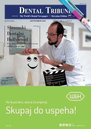 SEPTEMBER 2018SLOVENIJA ŠT. 4 / LETO 9
Slovenski
Dentalni
Hollywood
Prve izobraževalne zobozdravstvene
oddaje so že na ogled
stran
17
#patient2fanwh.com
Ne le pacient, skoraj že prijatelj:
Skupaj do uspeha!
ŠT. 4 / LETO 9
 
