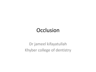 Occlusion
Dr jameel kifayatullah
Khyber college of dentistry
 