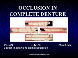 OCCLUSION IN
COMPLETE DENTURE
www.indiandentalacademy.com
INDIAN DENTAL ACADEMY
Leader in continuing Dental Education
 