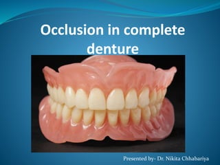 Occlusion in complete
denture
Presented by- Dr. Nikita Chhabariya
 