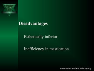Disadvantages
Esthetically inferior
Inefficiency in mastication
www.asiandentalacademy.orgwww.asiandentalacademy.org
 