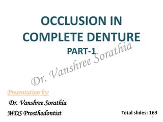 OCCLUSION IN
COMPLETE DENTURE
PART-1
Presentation by:
Dr. Vanshree Sorathia
MDS Prosthodontist Total slides: 163
1
 