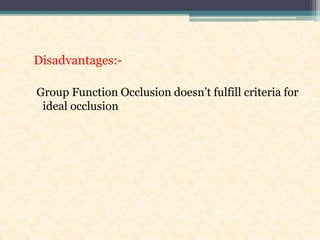 Disadvantages:-
Group Function Occlusion doesn’t fulfill criteria for
ideal occlusion
 