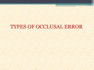 TYPES OF OCCLUSAL ERROR
 