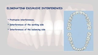 ELIMINATING EXCURSIVE INTERFERENCES
 Protrusive interferences,
 Interferences of the working side
 Interferences of the balancing side
 
