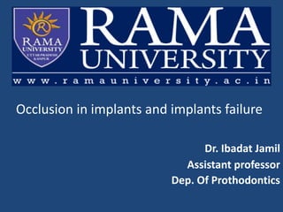 Occlusion in implants and implants failure
Dr. Ibadat Jamil
Assistant professor
Dep. Of Prothodontics
 