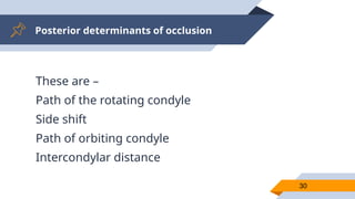 Posterior determinants of occlusion
30
These are –
Path of the rotating condyle
Side shift
Path of orbiting condyle
Intercondylar distance
 