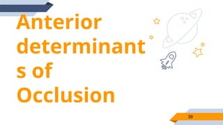 Anterior
determinant
s of
Occlusion
39
 