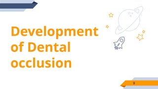 Development
of Dental
occlusion
9
 