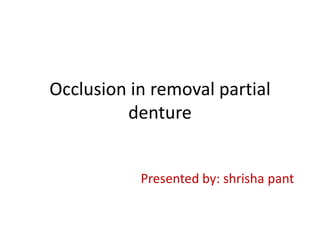 Occlusion in removal partial
denture
Presented by: shrisha pant
 