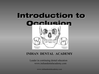 Introduction toIntroduction to
OcclusionOcclusion
INDIAN DENTAL ACADEMY
Leader in continuing dental education
www.indiandentalacademy.com
www.indiandentalacademy.com
 