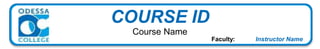COURSE ID
Course Name
Faculty: Instructor Name
 