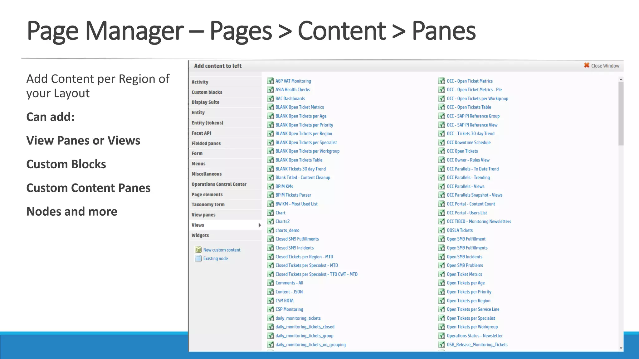 Page Manager – Pages > Content > Panes
Add Content per Region of
your Layout
Can add:
View Panes or Views
Custom Blocks
Custom Content Panes
Nodes and more
 