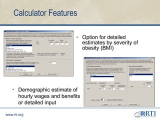 Calculator Features Option for detailed estimates by severity of obesity (BMI) Demographic estimate of hourly wages and benefits or detailed input 