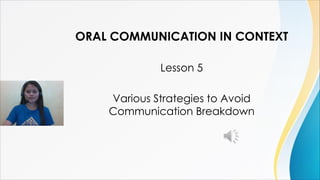 ORAL COMMUNICATION IN CONTEXT
Lesson 5
Various Strategies to Avoid
Communication Breakdown
 