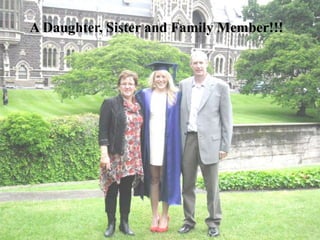 A Daughter, Sister and Family Member!!!
 