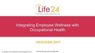 Strictly Private and Confidential
Integrating Employee Wellness with
Occupational Health
A venture of Innokreat Technologies P Ltd
OCCUCON 2017
 