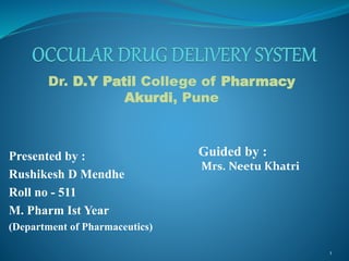 Presented by :
Rushikesh D Mendhe
Roll no - 511
M. Pharm Ist Year
(Department of Pharmaceutics)
1
Guided by :
Mrs. Neetu Khatri
Dr. D.Y Patil College of Pharmacy
Akurdi, Pune
 