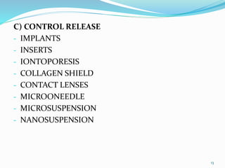C) CONTROL RELEASE
- IMPLANTS
- INSERTS
- IONTOPORESIS
- COLLAGEN SHIELD
- CONTACT LENSES
- MICROONEEDLE
- MICROSUSPENSION
- NANOSUSPENSION
13
 