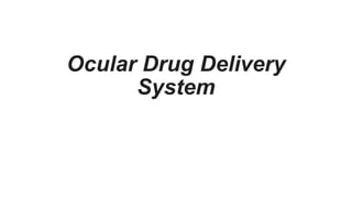 Ocular Drug Delivery
System
 