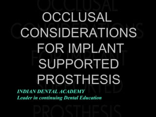 OCCLUSAL
CONSIDERATIONS
FOR IMPLANT
SUPPORTED
PROSTHESIS
www.indiandentalacademy.com
INDIAN DENTAL ACADEMY
Leader in continuing Dental Education
 